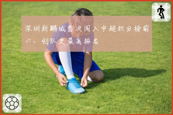 深圳新鹏城首次闯入中超积分榜前六，创队史最高排名