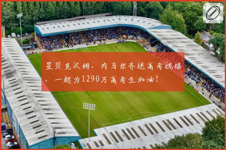 星贝克汉姆、内马尔齐送高考祝福，一起为1290万高考生加油！