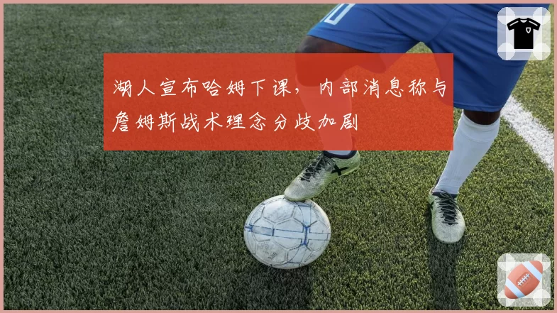 湖人宣布哈姆下课，内部消息称与詹姆斯战术理念分歧加剧