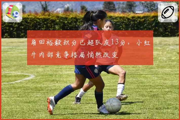角田裕毅积分已超队友13分,小红牛内部竞争格局悄然改变