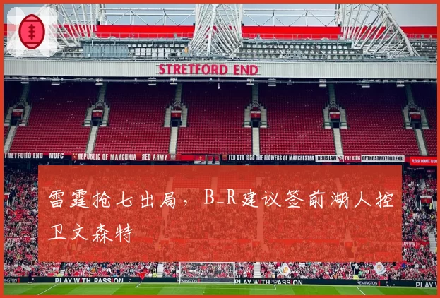 雷霆抢七出局，B_R建议签前湖人控卫文森特