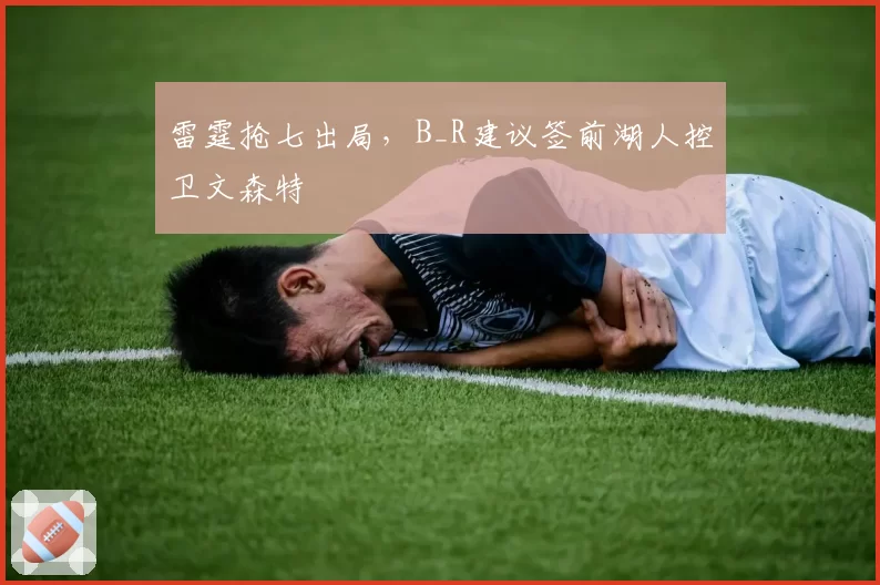 雷霆抢七出局，B_R建议签前湖人控卫文森特