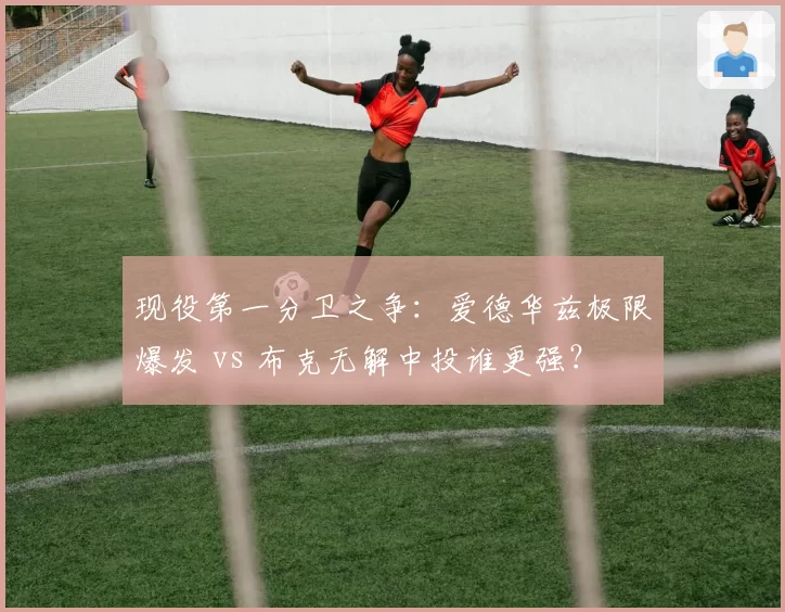 现役第一分卫之争：爱德华兹极限爆发 vs 布克无解中投谁更强？